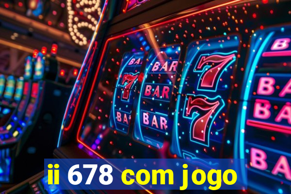 ii 678 com jogo